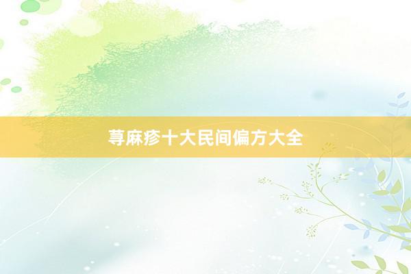 荨麻疹十大民间偏方大全